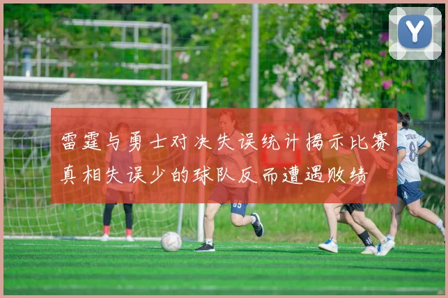 雷霆与勇士对决失误统计揭示比赛真相失误少的球队反而遭遇败绩